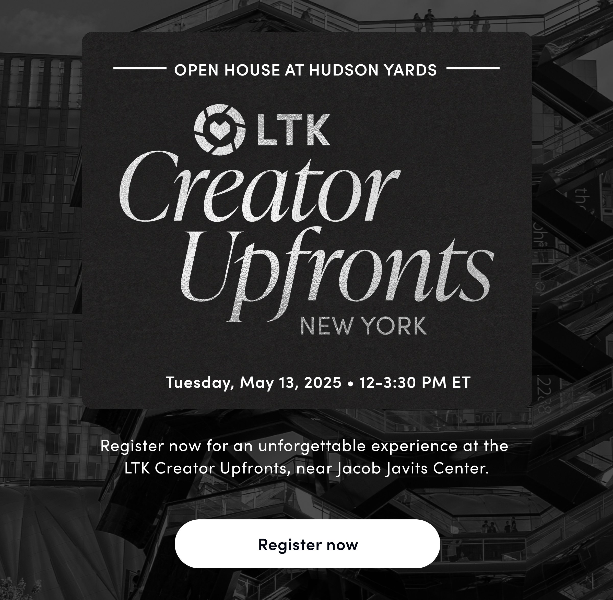 open house at hudson yards LTK Creator Upfronts NEW YORK Tuesday, May 13, 2025 • 12-3:30 PM ET Register now for an unforgettable experience at the 
                                             LTK Creator Upfronts, near Jacob Javits Center. Register now